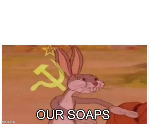 communist bugs bunny | OUR SOAPS | image tagged in communist bugs bunny | made w/ Imgflip meme maker