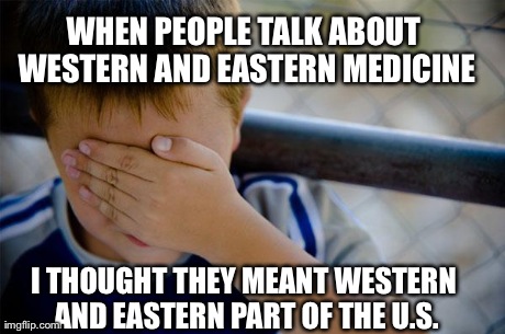Confession Kid Meme | WHEN PEOPLE TALK ABOUT WESTERN AND EASTERN MEDICINE I THOUGHT THEY MEANT WESTERN AND EASTERN PART OF THE U.S. | image tagged in memes,confession kid,AdviceAnimals | made w/ Imgflip meme maker