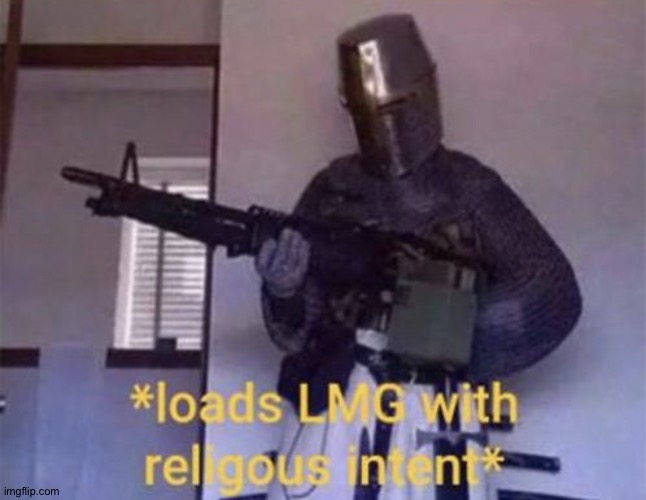 Loads LMG With Religous Intent* | image tagged in loads lmg with religous intent | made w/ Imgflip meme maker