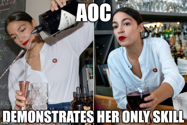 AOC bartender | AOC; DEMONSTRATES HER ONLY SKILL | image tagged in aoc bartending,memes,aoc,alcohol,democrat,progressive | made w/ Imgflip meme maker