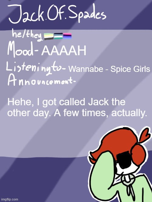 I would have been absolutely ecstatic but other things happened as well. | AAAAH; Wannabe - Spice Girls; Hehe, I got called Jack the other day. A few times, actually. | image tagged in jack's template | made w/ Imgflip meme maker