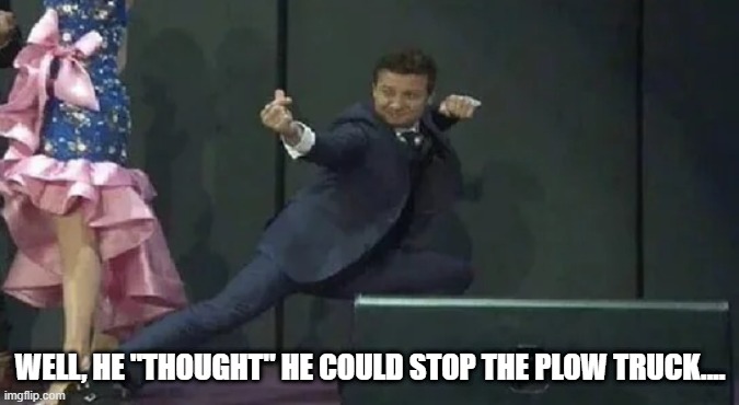 Hawkeye Pose | WELL, HE "THOUGHT" HE COULD STOP THE PLOW TRUCK.... | image tagged in hawkeye | made w/ Imgflip meme maker