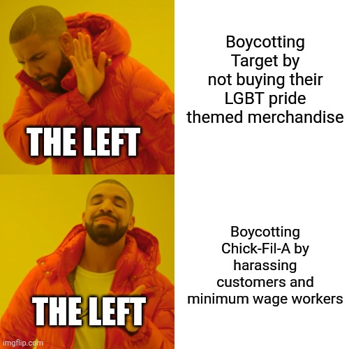 The left and their double standards surrounding boycotts | Boycotting Target by not buying their LGBT pride themed merchandise; THE LEFT; Boycotting Chick-Fil-A by harassing customers and minimum wage workers; THE LEFT | image tagged in memes,drake hotline bling,stupid liberals,liberal hypocrisy,liberal logic | made w/ Imgflip meme maker