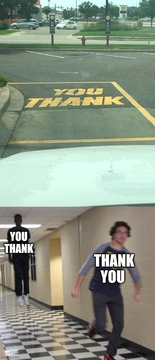 You thank | YOU THANK; THANK YOU | image tagged in floating boy chasing running boy,thank you,you had one job,memes,road,parking lot | made w/ Imgflip meme maker