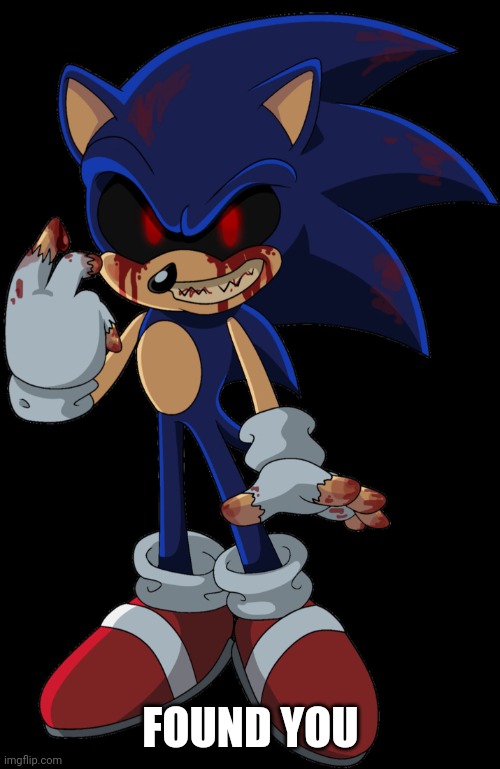 Sonic.EXE FOUND YOU | FOUND YOU | image tagged in sonic exe found you | made w/ Imgflip meme maker