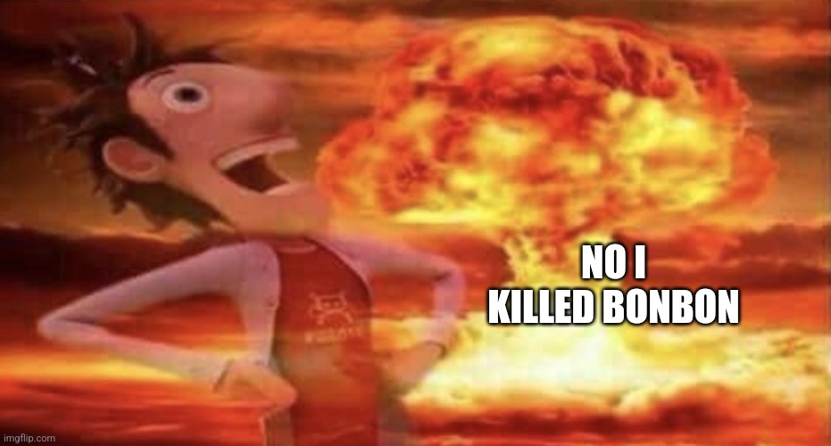 explosion | NO I KILLED BONBON | image tagged in explosion | made w/ Imgflip meme maker