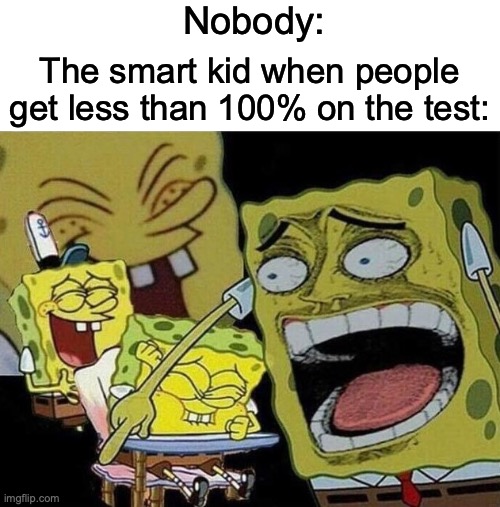 One of my friends got a 2 out of 20 (skull emoji) | Nobody:; The smart kid when people get less than 100% on the test: | image tagged in spongebob laughing hysterically | made w/ Imgflip meme maker