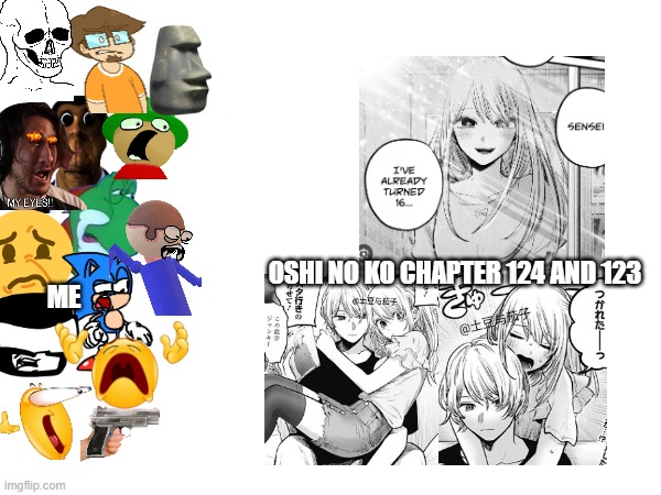 (no hate/offense intended) Oshi no Ko Chap 124 and 123 be like: | OSHI NO KO CHAPTER 124 AND 123; ME | made w/ Imgflip meme maker