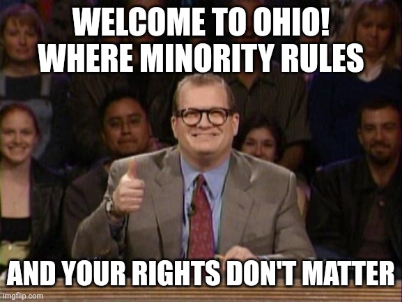 If issue 1 passes | WELCOME TO OHIO!
WHERE MINORITY RULES; AND YOUR RIGHTS DON'T MATTER | image tagged in and the points don't matter | made w/ Imgflip meme maker