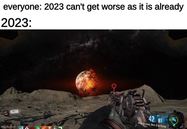 Politics can destroy the world | everyone: 2023 can't get worse as it is already; 2023: | image tagged in shitpost,memes,politics,call of duty,oh wow are you actually reading these tags | made w/ Imgflip meme maker
