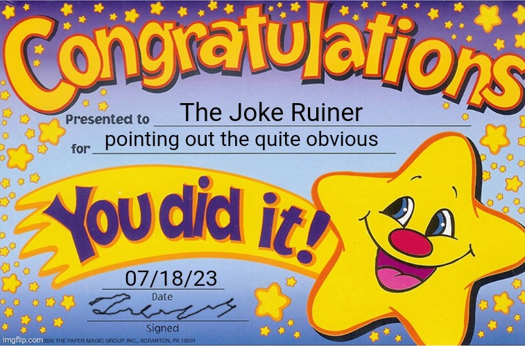 TJR | The Joke Ruiner; pointing out the quite obvious; 07/18/23 | image tagged in congratulations you did it,comment section,comment,comments,image,images | made w/ Imgflip meme maker