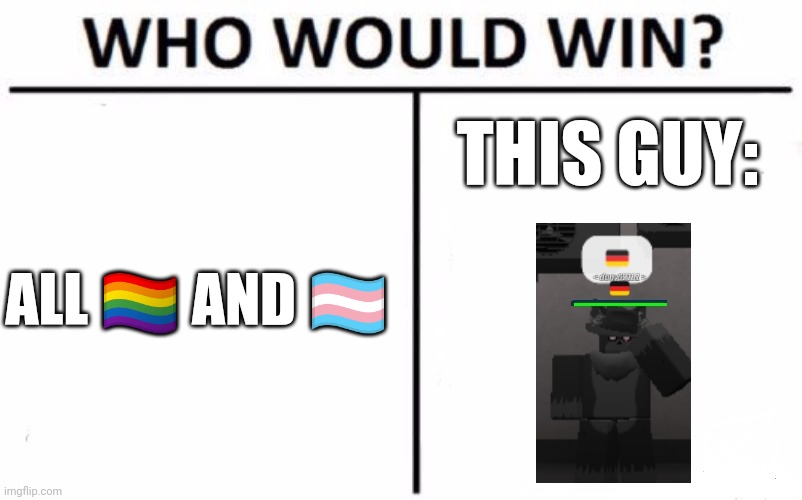 the guy 100% | THIS GUY:; ALL 🏳️‍🌈 AND 🏳️‍⚧️ | image tagged in memes,who would win,kp,roblox,bruh | made w/ Imgflip meme maker