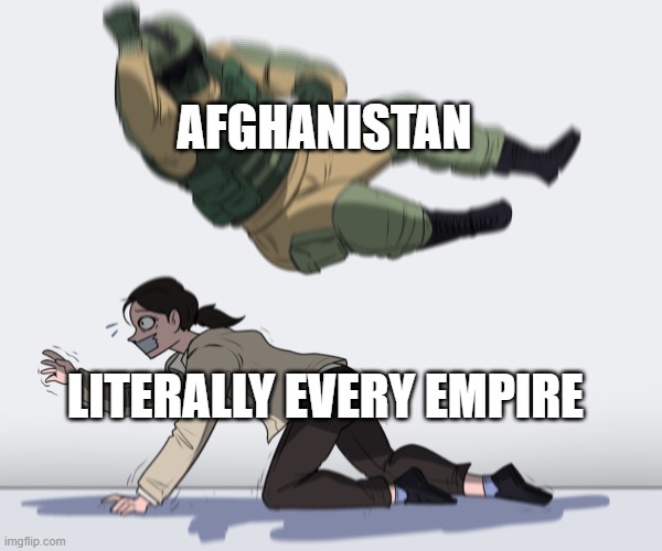 The graveyard | AFGHANISTAN; LITERALLY EVERY EMPIRE | image tagged in rainbow six - fuze the hostage,afghanistan | made w/ Imgflip meme maker