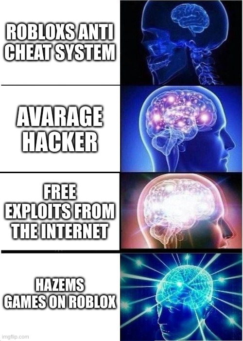 Expanding Brain | ROBLOXS ANTI CHEAT SYSTEM; AVARAGE HACKER; FREE EXPLOITS FROM THE INTERNET; HAZEMS GAMES ON ROBLOX | image tagged in memes,expanding brain | made w/ Imgflip meme maker