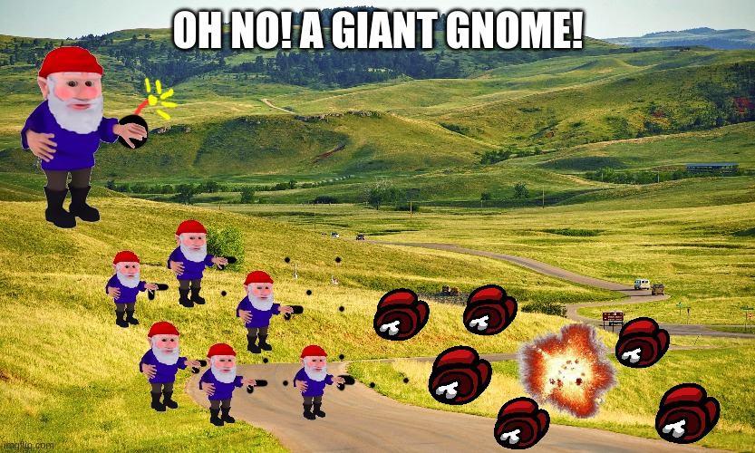 They've mutated... | OH NO! A GIANT GNOME! | image tagged in memes,blank white template,gnome,fun | made w/ Imgflip meme maker