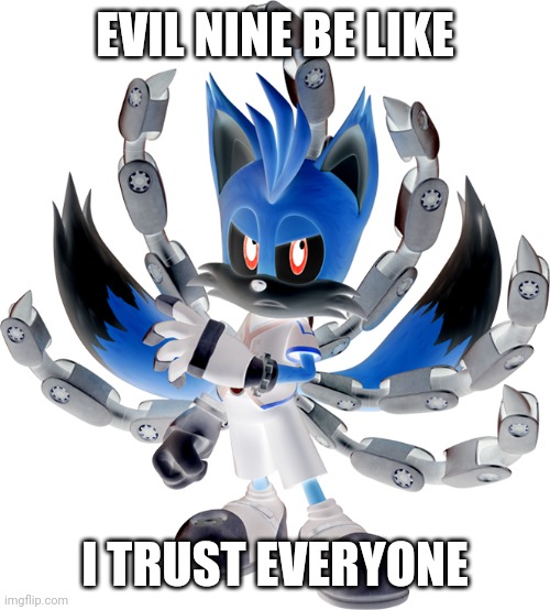 Tails Nine Render (Sonic Prime) | EVIL NINE BE LIKE; I TRUST EVERYONE | image tagged in tails nine render sonic prime | made w/ Imgflip meme maker