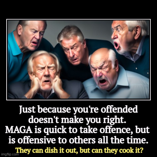 Just because you're offended doesn't make you right. 
MAGA is quick to take offence, but 
is offensive to others all the time. | They can di | image tagged in funny,demotivationals,maga,angry,whiners | made w/ Imgflip demotivational maker