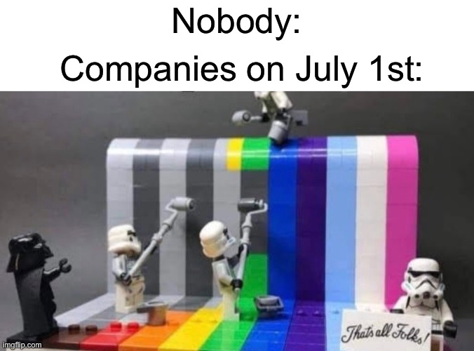 IDK what to call this | Nobody:; Companies on July 1st: | image tagged in gay,pride month,lgbtq | made w/ Imgflip meme maker
