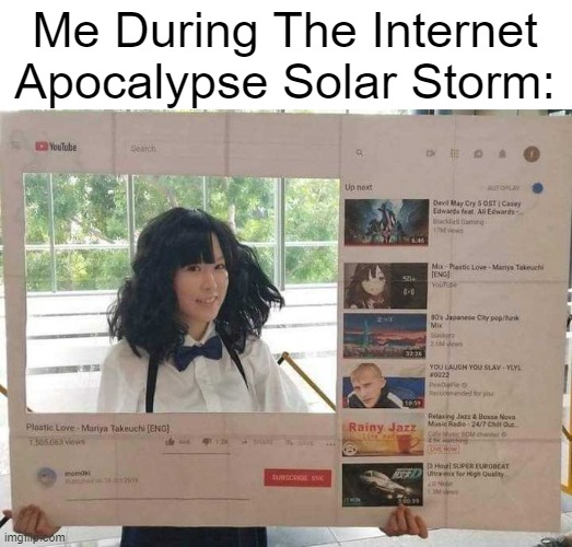 Me During The Internet Apocalypse Solar Storm: | made w/ Imgflip meme maker