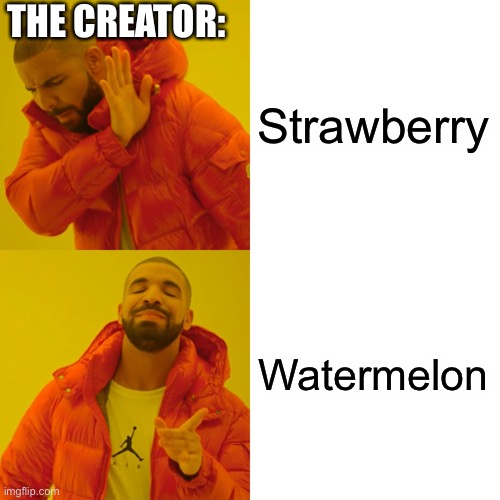 Drake Hotline Bling Meme | Strawberry Watermelon THE CREATOR: | image tagged in memes,drake hotline bling | made w/ Imgflip meme maker