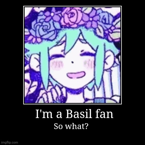 I'm a Basil fan | So what? | image tagged in funny,demotivationals | made w/ Imgflip demotivational maker