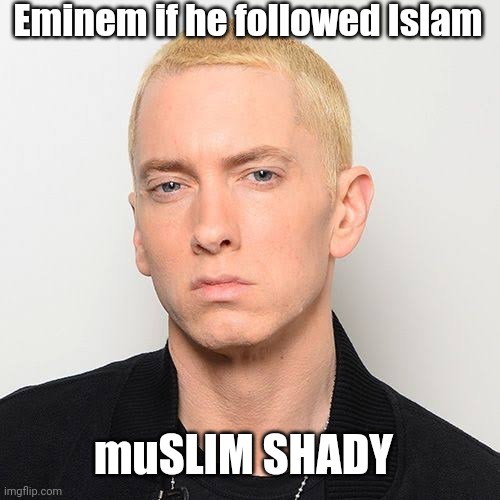 If Eminem was Muslim | Eminem if he followed Islam; muSLIM SHADY | image tagged in eminem,slim shady,muslim | made w/ Imgflip meme maker