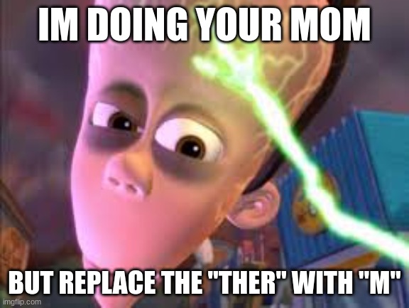Big Brain Sheen | IM DOING YOUR MOM; BUT REPLACE THE "THER" WITH "M" | image tagged in big brain sheen | made w/ Imgflip meme maker