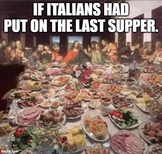 meme by Brad Italians and the Last Supper | IF ITALIANS HAD PUT ON THE LAST SUPPER. | image tagged in religion | made w/ Imgflip meme maker