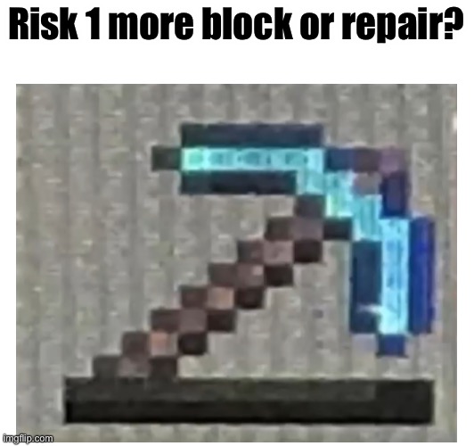 E | Risk 1 more block or repair? | image tagged in minecraft,broken diamond pickeaxe,oh wow are you actually reading these tags,memes | made w/ Imgflip meme maker