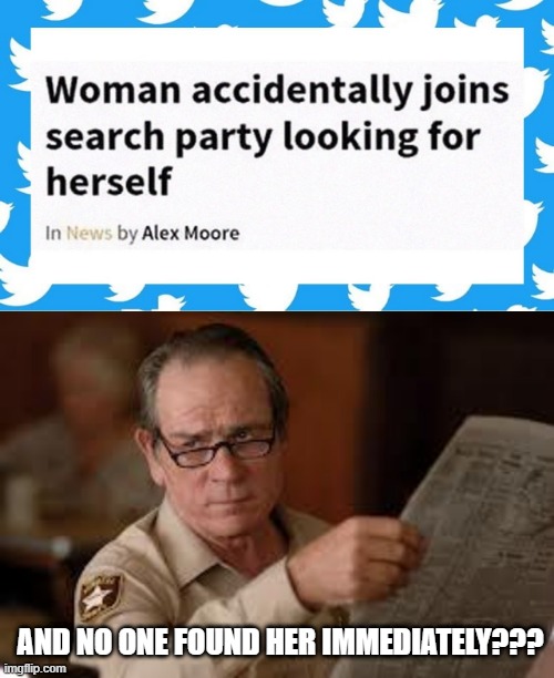 Lose Yourself | AND NO ONE FOUND HER IMMEDIATELY??? | image tagged in no country for old men tommy lee jones | made w/ Imgflip meme maker