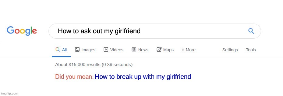Screw you Google! | How to ask out my girlfriend; How to break up with my girlfriend | image tagged in did you mean,google | made w/ Imgflip meme maker