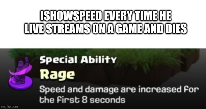 Ishowspeed in a nutshell: | ISHOWSPEED EVERY TIME HE LIVE STREAMS ON A GAME AND DIES | image tagged in clash of clans rage ability | made w/ Imgflip meme maker