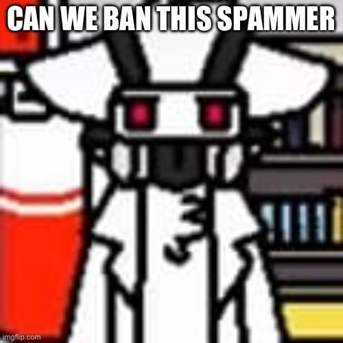 dr k | CAN WE BAN THIS SPAMMER | image tagged in dr k | made w/ Imgflip meme maker