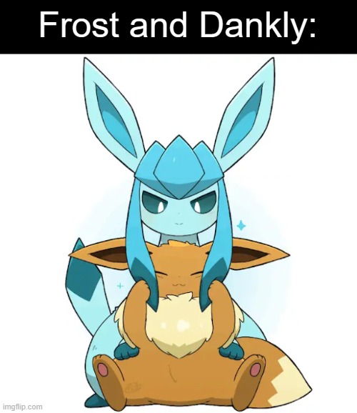 Artist is たろー (tontarotaro) | Frost and Dankly: | image tagged in frost,dankley,i allways forget if its dankly or dankley please correct me,glaceon,art | made w/ Imgflip meme maker