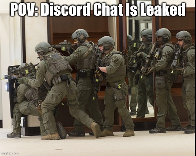 FBI SWAT | POV: Discord Chat Is Leaked | image tagged in fbi swat | made w/ Imgflip meme maker