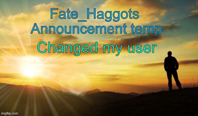 Fate_Haggots announcement template dawn edition | Changed my user | image tagged in fate_haggots announcement template dawn edition | made w/ Imgflip meme maker