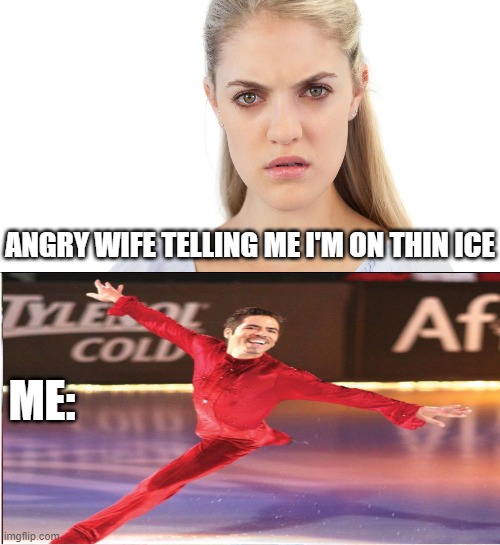 See Nobody Cares | ANGRY WIFE TELLING ME I'M ON THIN ICE; ME: | image tagged in memes,see nobody cares | made w/ Imgflip meme maker