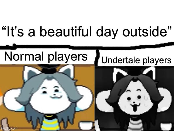 “It’s a beautiful day outside”; Normal players; Undertale players | made w/ Imgflip meme maker
