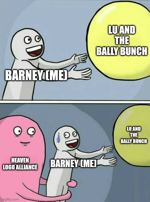 Barney Error trying to reach Lu and the bally bunch | LU AND THE BALLY BUNCH; BARNEY (ME); LU AND THE BALLY BUNCH; HEAVEN LOGO ALLIANCE; BARNEY (ME) | image tagged in memes,running away balloon,barney error,lu and the bally bunch,davemadson | made w/ Imgflip meme maker