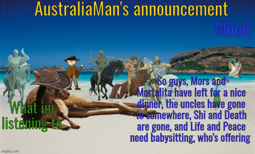 Life and Peace, green and blue | So guys, Mors and Mortalita have left for a nice dinner, the uncles have gone to somewhere, Shi and Death are gone, and Life and Peace need babysitting, who's offering | image tagged in australiaman's true announcement template | made w/ Imgflip meme maker