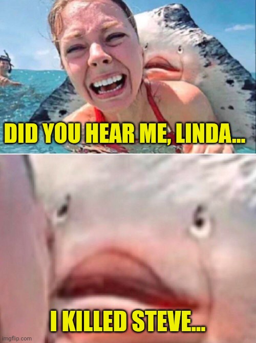 Listen Linda... | DID YOU HEAR ME, LINDA... I KILLED STEVE... | image tagged in listen linda,steve irwin,steve irwin crocodile hunter,i killed a man | made w/ Imgflip meme maker