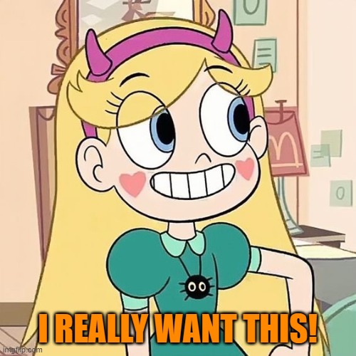 Star Butterfly | I REALLY WANT THIS! | image tagged in star butterfly | made w/ Imgflip meme maker