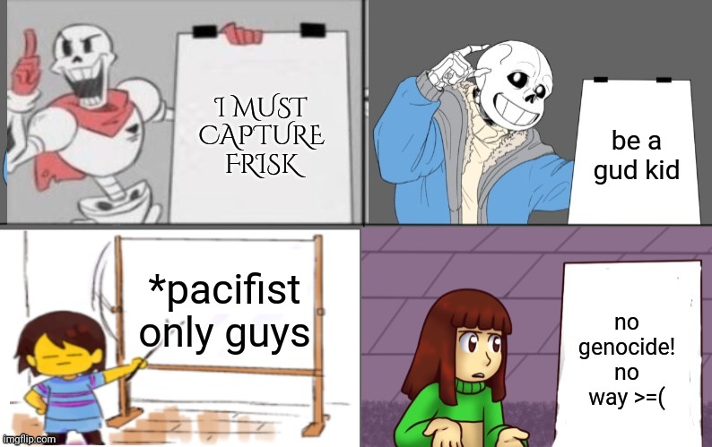 Ultimate undertale plan | I MUST CAPTURE FRISK; be a gud kid; *pacifist only guys; no genocide! no way >=( | image tagged in ultimate undertale plan,undertale papyrus,papyrus plan | made w/ Imgflip meme maker
