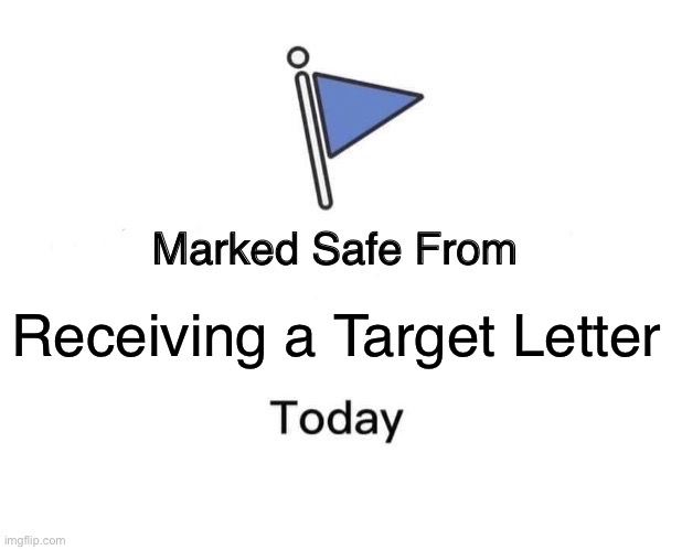 Not safe from receiving a target letter | Receiving a Target Letter | image tagged in memes,marked safe from | made w/ Imgflip meme maker