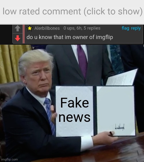 Fake news | Fake news | image tagged in low-rated comment imgflip,memes,trump bill signing,fake news | made w/ Imgflip meme maker