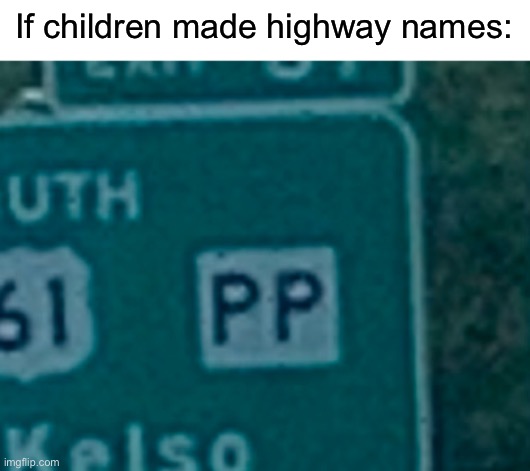 pp highway | If children made highway names: | image tagged in goofy ahh,memes | made w/ Imgflip meme maker