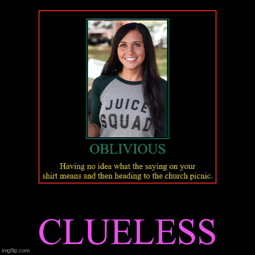 Oblivious | CLUELESS | image tagged in funny,demotivationals | made w/ Imgflip demotivational maker