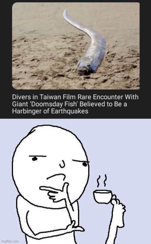 Doomsday fish | image tagged in thinking meme,doomsday,fish,harbinger,earthquakes,memes | made w/ Imgflip meme maker