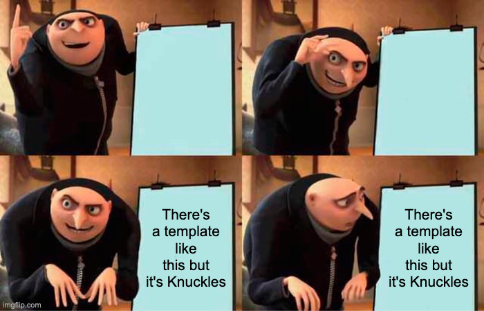 Gru's Plan Meme | There's a template like this but it's Knuckles; There's a template like this but it's Knuckles | image tagged in memes,gru's plan,despicable me,sonic the hedgehog | made w/ Imgflip meme maker