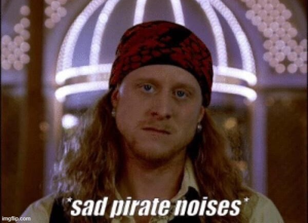 sad pirate | image tagged in sad pirate | made w/ Imgflip meme maker